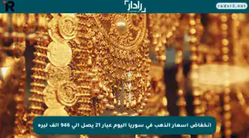 انخفاض أسعار الذهب في سوريا اليوم عيار 21 يصل إلى 946 ألف ليرة